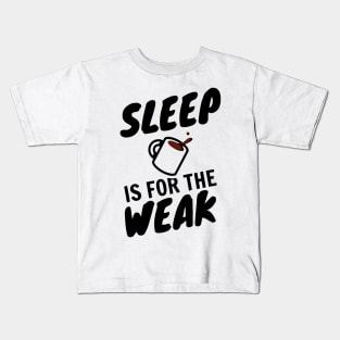 Sleep Is For The Weak Kids T-Shirt